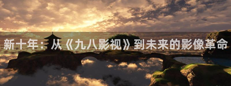金牌影院：新十年：从《九八影视》到未来的影像革命